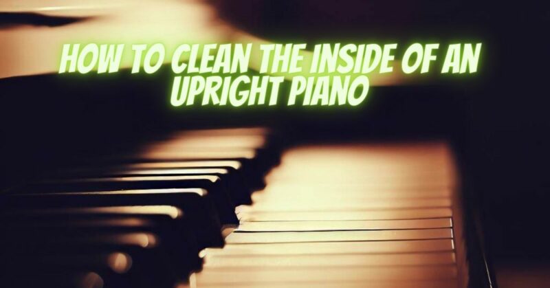 How to clean the inside of an upright piano