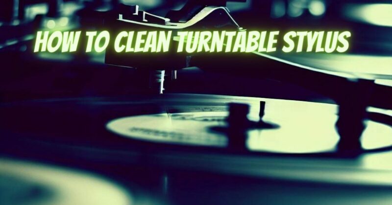 How to clean turntable stylus