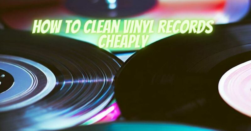 How to clean vinyl records cheaply