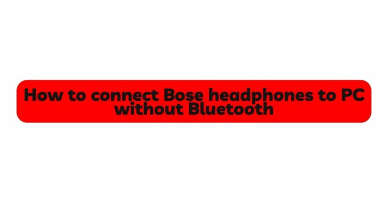 How to connect Bose headphones to PC without Bluetooth