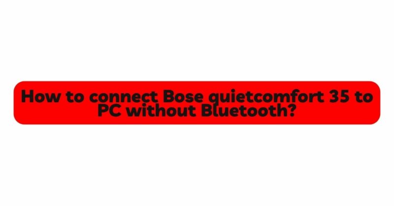 to connect Bose quietcomfort 35 without Bluetooth? - All for Turntables