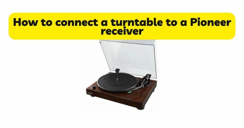 How to connect a turntable to a Pioneer receiver