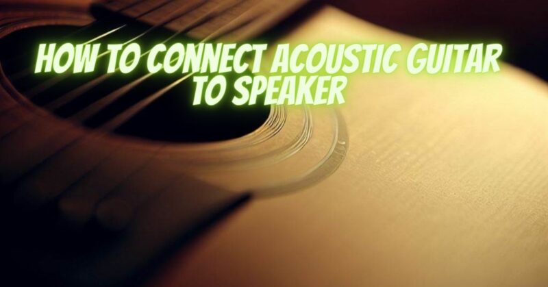 How to connect acoustic guitar to speaker