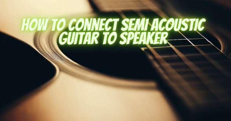How to connect semi acoustic guitar to speaker