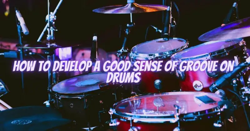How to develop a good sense of groove on drums