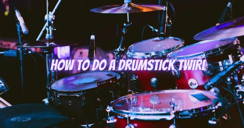 How to do a drumstick twirl