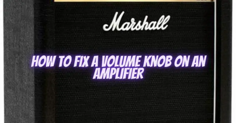 How to fix a volume knob on an amplifier