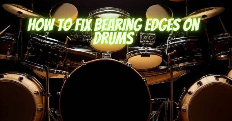How to fix bearing edges on drums
