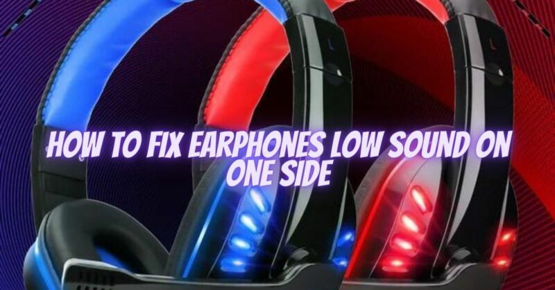 How to fix earphones low sound on one side