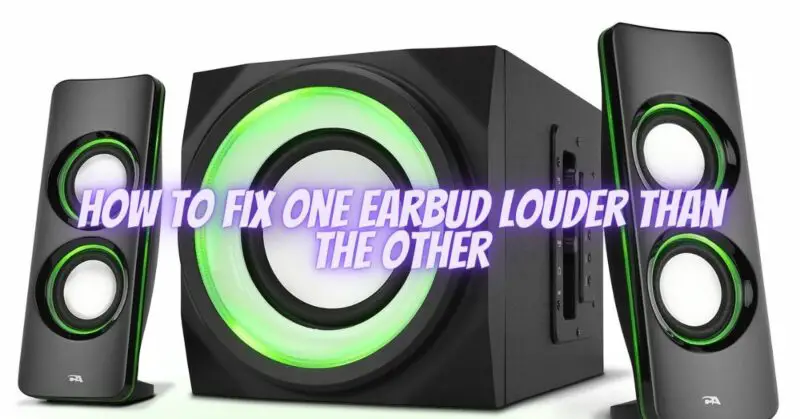 How to fix one earbud louder than the other
