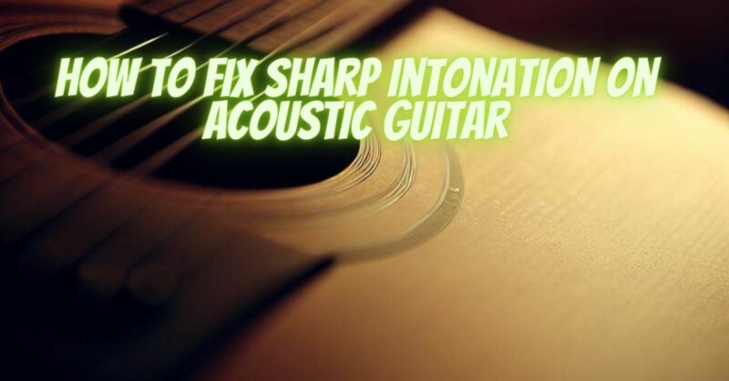 How to fix sharp intonation on acoustic guitar