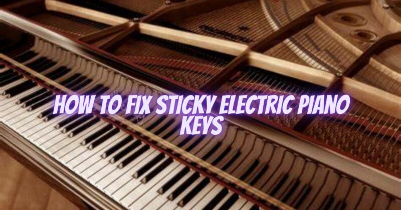 How to fix sticky electric piano keys