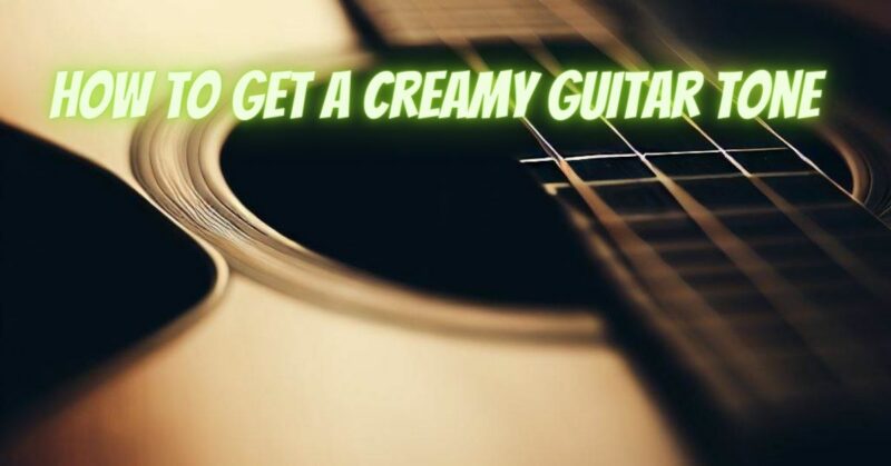 How to get a creamy guitar tone