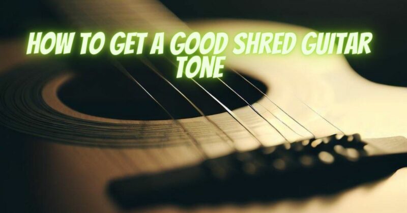 How to get a good shred guitar tone