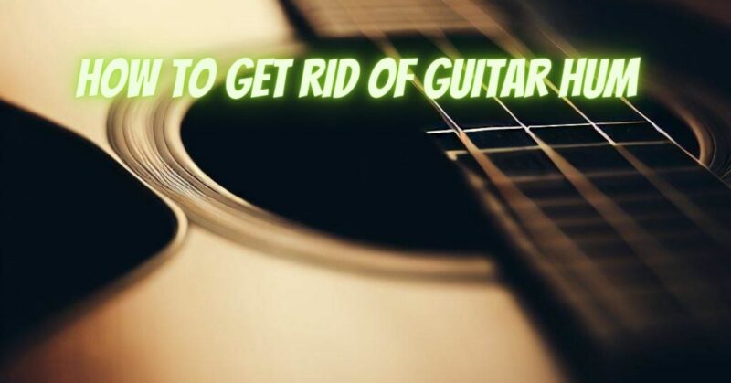 How to get rid of guitar hum