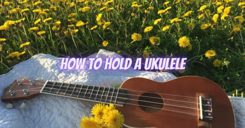 How to hold a ukulele