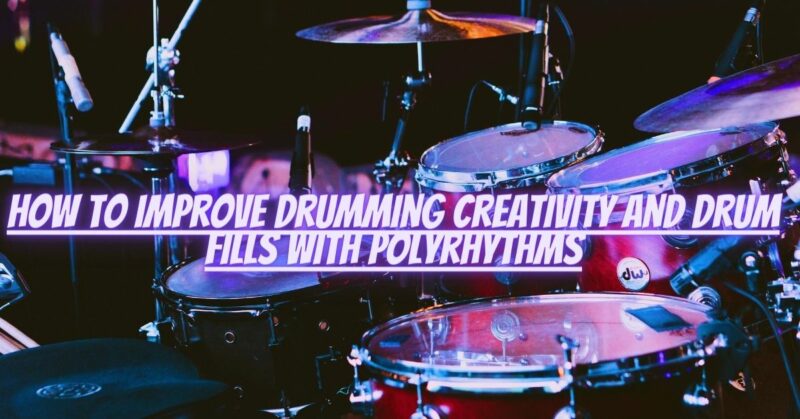 How to improve drumming creativity and drum fills with polyrhythms