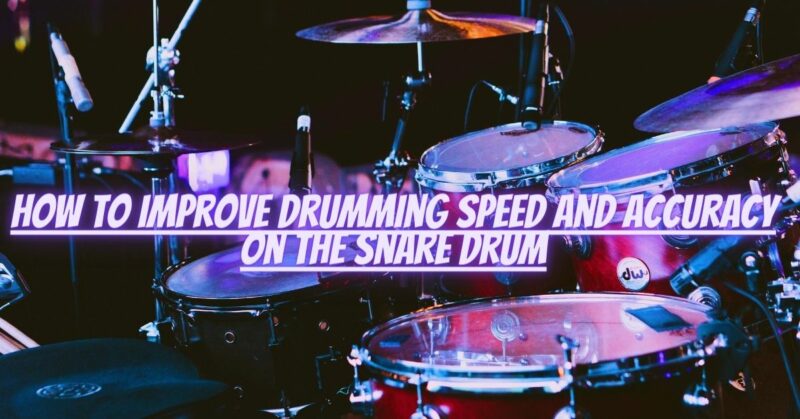 How to improve drumming speed and accuracy on the snare drum