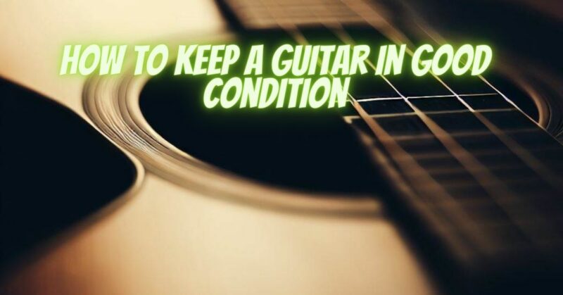 How to keep a guitar in good condition