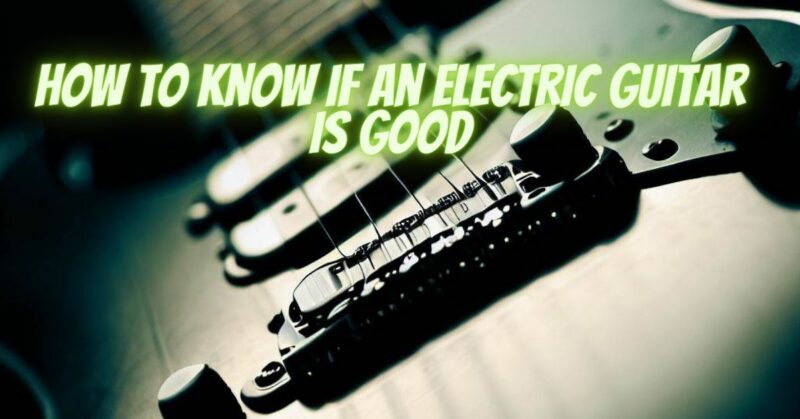 How to know if an electric guitar is good