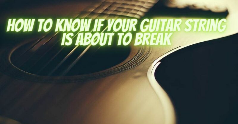 How to know if your guitar string is about to break