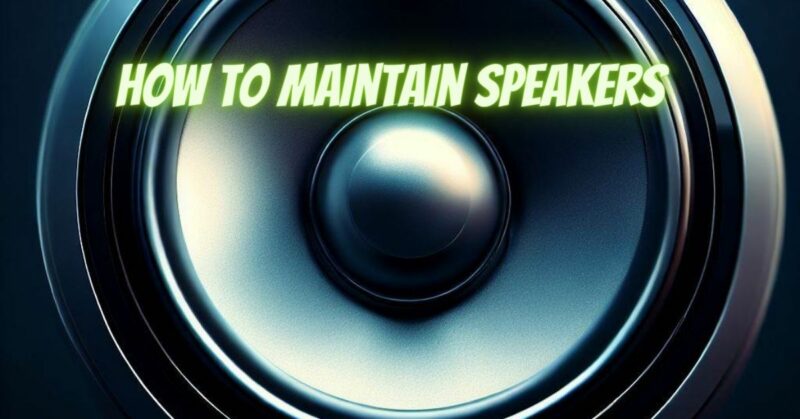 How to maintain speakers