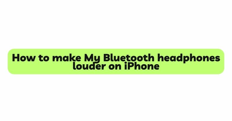 How to make My Bluetooth headphones louder on iPhone