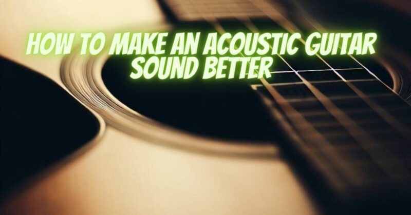 How to make an acoustic guitar sound better