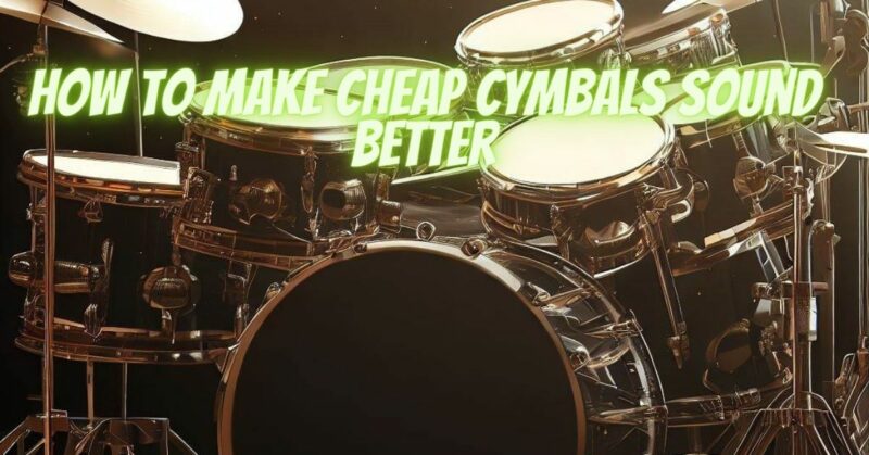 How to make cheap cymbals sound better