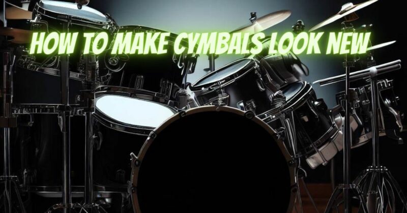 How to make cymbals look new