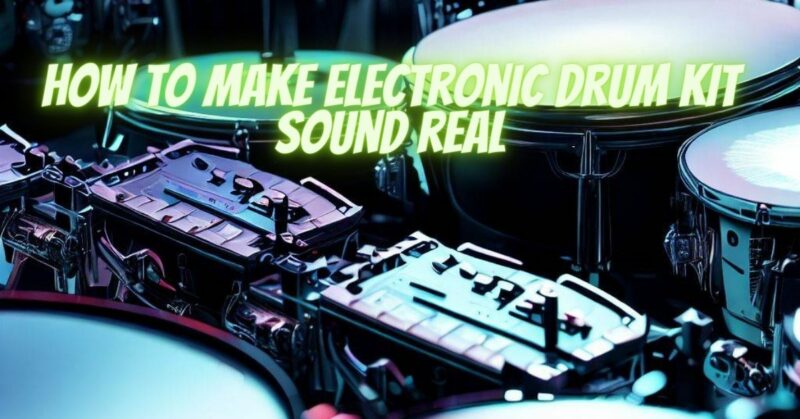 How to make electronic drum kit sound real