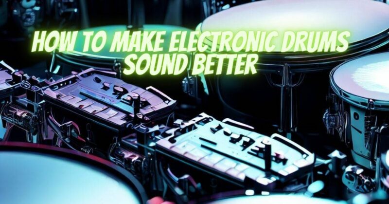 How to make electronic drums sound better
