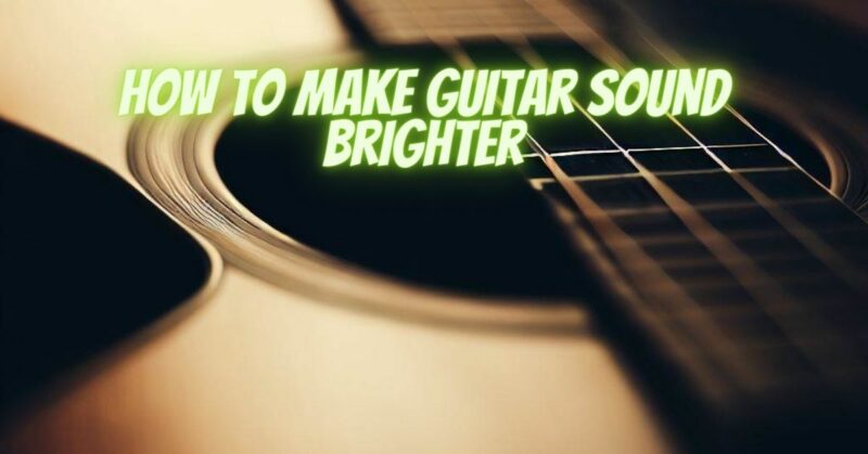 How to make guitar sound brighter