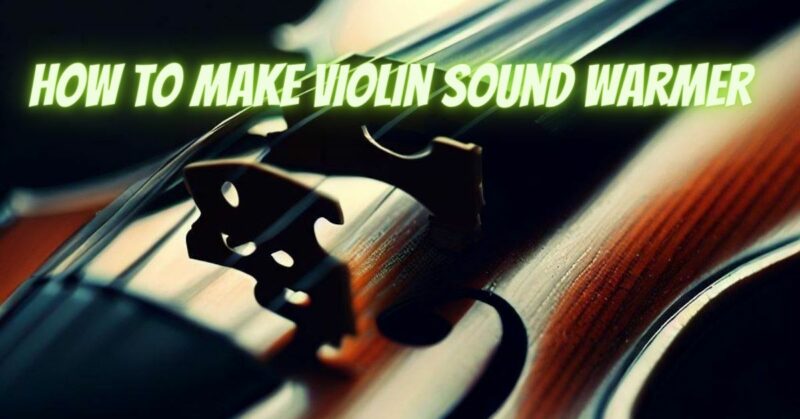 How to make violin sound warmer