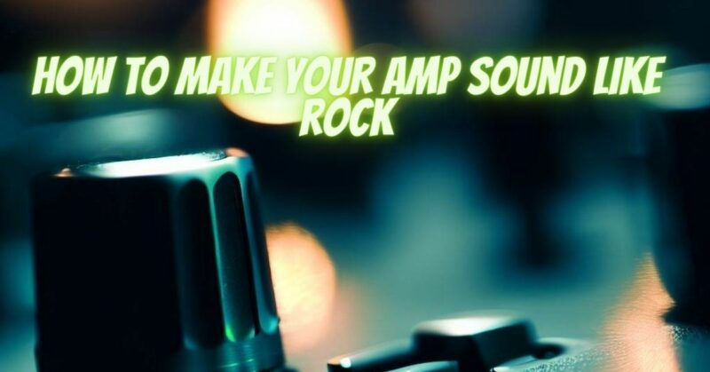 How to make your amp sound like rock