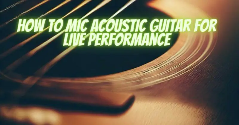 How to mic acoustic guitar for live performance