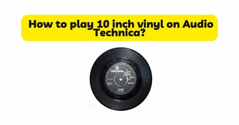 How to play 10 inch vinyl on Audio Technica?