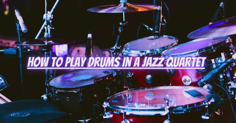 How to play drums in a jazz quartet