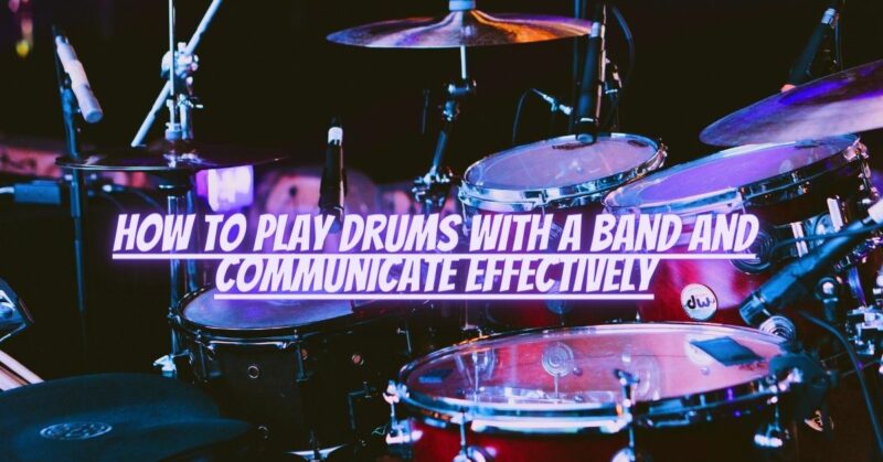 How to play drums with a band and communicate effectively