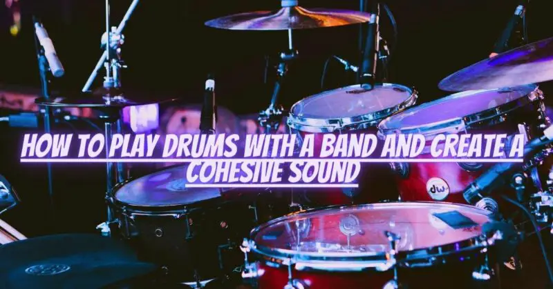 How to play drums with a band and create a cohesive sound