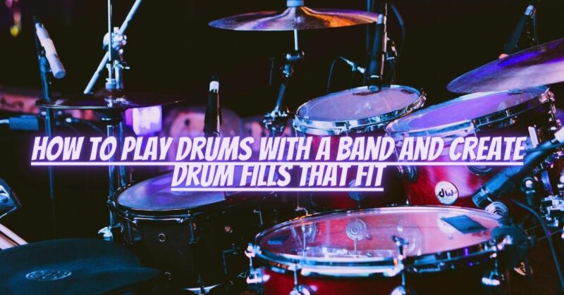 How to play drums with a band and create drum fills that fit