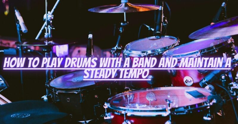 How to play drums with a band and maintain a steady tempo