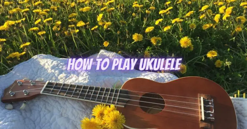 How to play ukulele