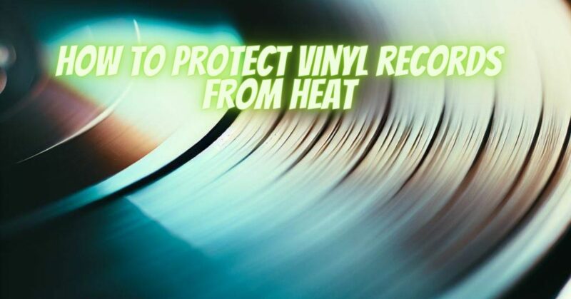 How to protect vinyl records from heat