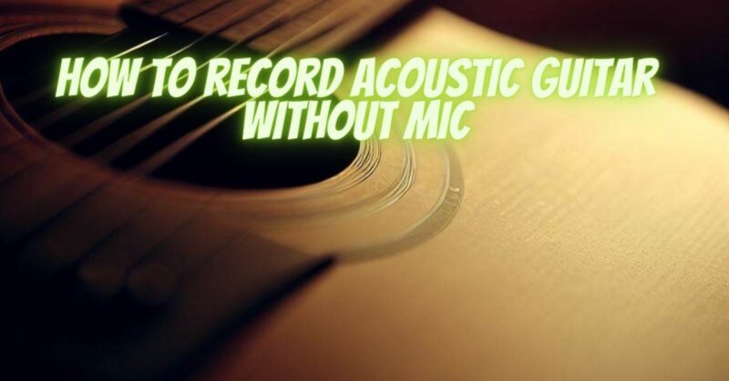 How to record acoustic guitar without mic