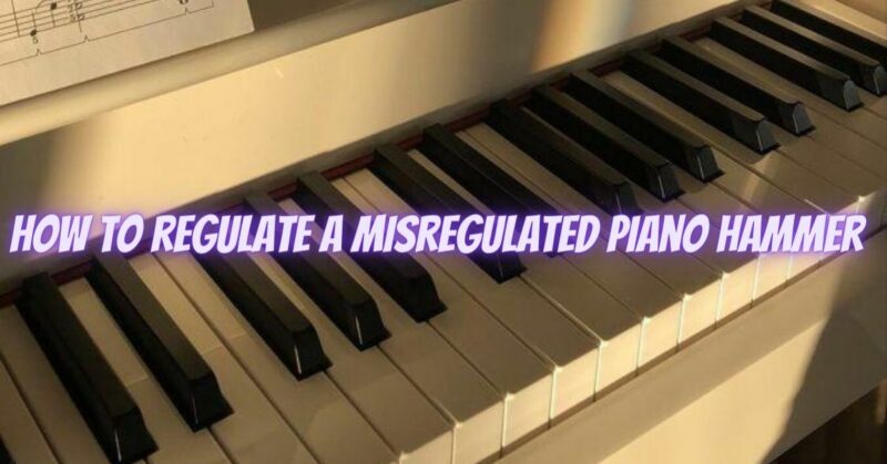 How to regulate a misregulated piano hammer