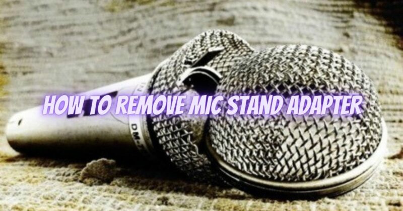 How to remove mic stand adapter