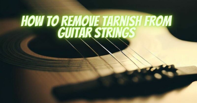 How to remove tarnish from guitar strings