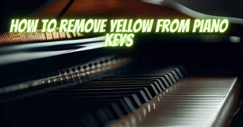 How to remove yellow from piano keys