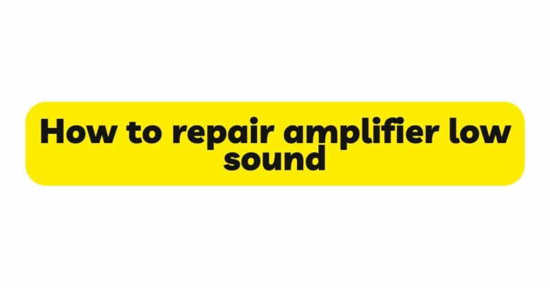 How to repair amplifier low sound
